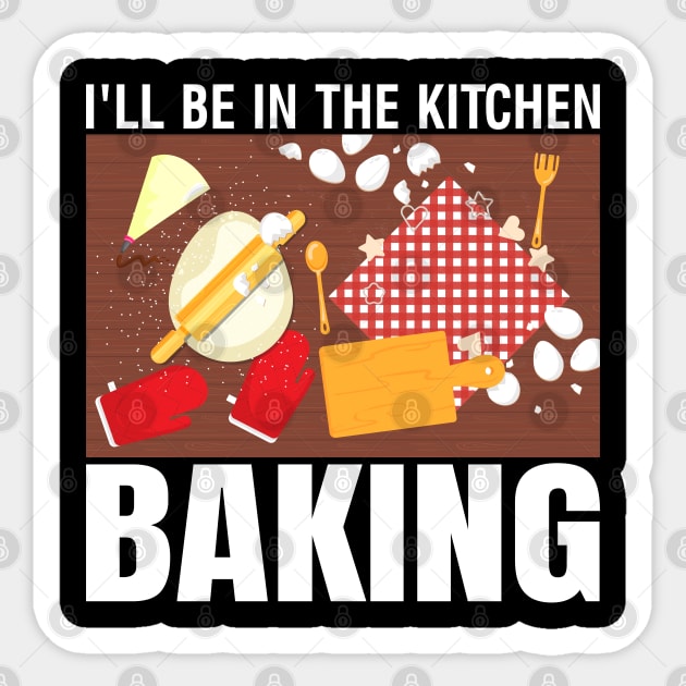 Ill be in the kitchen baking - a cake decorator design Sticker by FoxyDesigns95